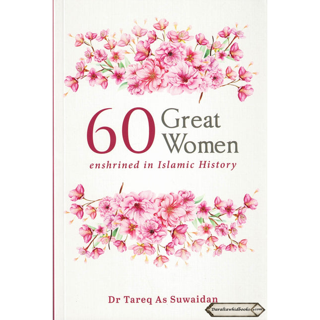 60 Great Women Enshrined in Islamic History By Dr. Tareq As Suwaidan    ISBN: 9789675699603
