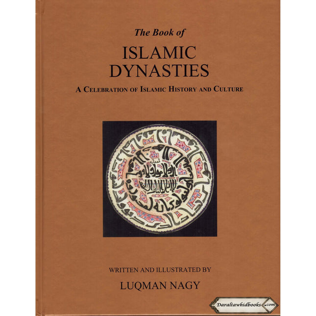 The Book of Islamic Dynasties A Celebration of Islamic History & Culture (HB) By Luqman Nagy