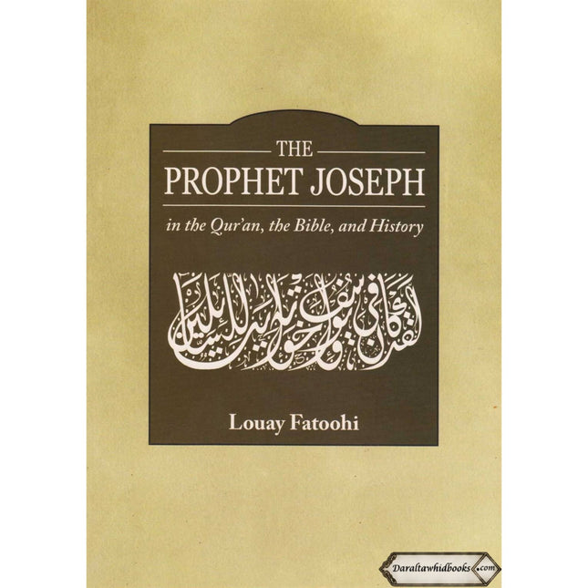The Prophet Joseph in the Quran, the Bible and History By Louay Fatoohi